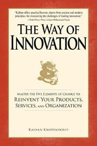 The Way of Innovation : Master the Five Elements of Change to Reinvent Your Products, Services, and Organization