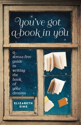 You've Got a Book In You : A Stress-Free Guide to Writing the Book of Your Dreams