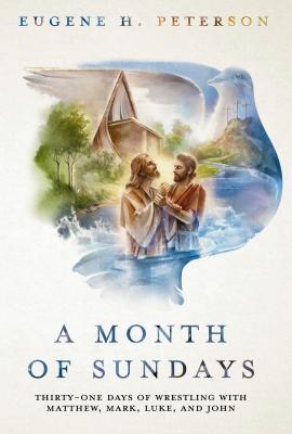 A Month of Sundays : Thirty-One Days of Wrestling with Matthew, Mark, Luke, and John