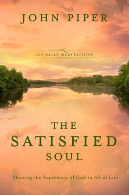 The Satisified Soul : Showing the Supremacy of God in All of Life - BookMarket
