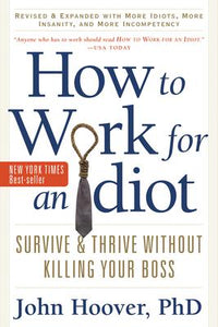 How to Work for an Idiot : Survive & Thrive without Killing Your Boss