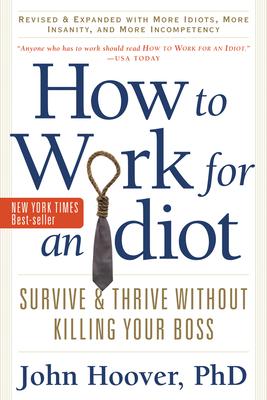 How to Work for an Idiot : Survive & Thrive without Killing Your Boss