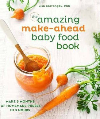 The Amazing Make-Ahead Baby Food Book : Make 3 Months of Homemade Purees in 3 Hours - BookMarket