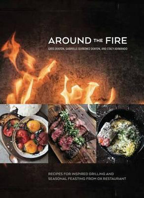 Around The Fire : Recipes for Inspired Grilling and Seasonal Feasting from Ox Restaurant - BookMarket