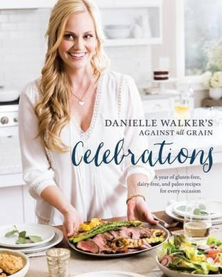 Danielle Walker's Against All Grain Celebrations : A Year of Gluten-Free, Dairy-Free, and Paleo Recipes for Every Occasion - BookMarket
