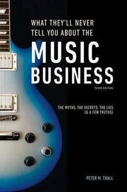 What They'll Never Tell You About The Music Business, Third Edition : The Complete Guide for Musicians, Songwriters, Producers, Managers, Industry - BookMarket