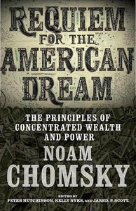 Requiem For The American Dream : The Principles of Concentrated Weath and Power