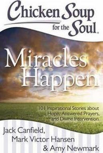Chicken Soup for the Soul: Miracles Happen : 101 Inspirational Stories about Hope, Answered Prayers, and Divine Intervention - BookMarket