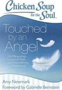 Chicken Soup for the Soul: Touched by an Angel : 101 Miraculous Stories of Faith, Divine Intervention, and Answered Prayers