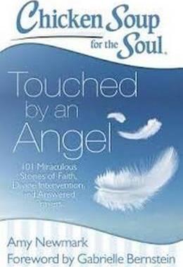 Chicken Soup for the Soul: Touched by an Angel : 101 Miraculous Stories of Faith, Divine Intervention, and Answered Prayers