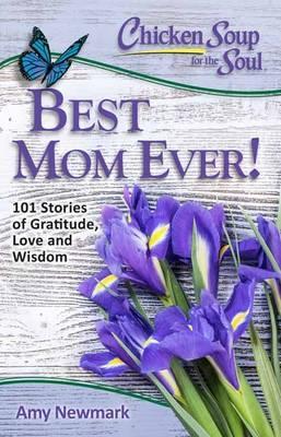 Chicken Soup for the Soul: Best Mom Ever! : 101 Stories of Gratitude, Love and Wisdom - BookMarket