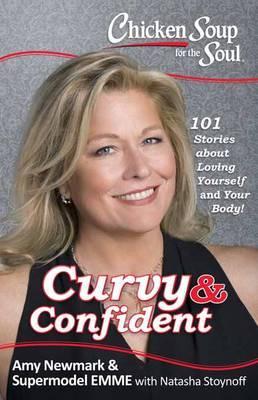 Chicken Soup for the Soul: Curvy & Confident : 101 Stories about Loving Yourself and Your Body