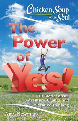 Chicken Soup for the Soul: The Power of Yes! : 101 Stories about Adventure, Change and Positive Thinking - BookMarket