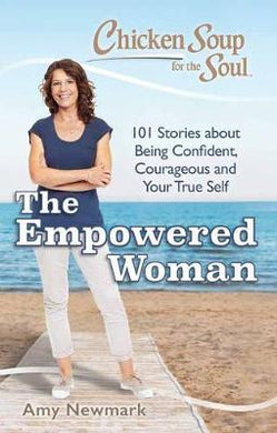 Chicken Soup for the Soul: The Empowered Woman : 101 Stories about Being Confident, Courageous and Your True Self - BookMarket
