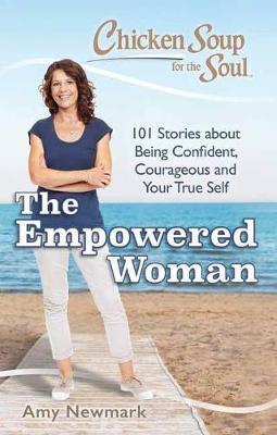 Chicken Soup for the Soul: The Empowered Woman : 101 Stories about Being Confident, Courageous and Your True Self - BookMarket