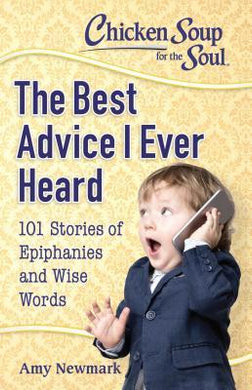 Chicken Soup for the Soul: The Best Advice I Ever Heard : 101 Stories of Epiphanies and Wise Words - BookMarket
