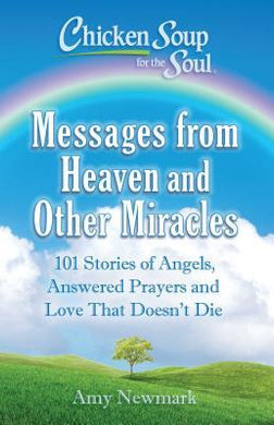 Chicken Soup for the Soul: Messages from Heaven and Other Miracles : 101 Stories of Angels, Answered Prayers, and Love That Doesn't Die - BookMarket
