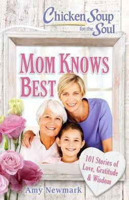 Chicken Soup for the Soul: Mom Knows Best : 101 Stories of Love, Gratitude & Wisdom - BookMarket