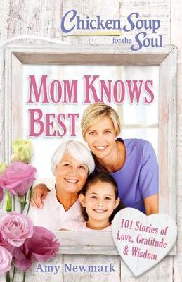 Chicken Soup for the Soul: Mom Knows Best : 101 Stories of Love, Gratitude & Wisdom - BookMarket
