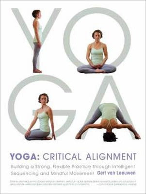 Yoga: Critical Alignment : Building a Strong, Flexible Practice through Intelligent Sequencing and Mindful Movement
