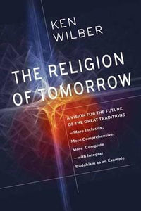 The Religion of Tomorrow : A Vision for the Future of the Great Traditions-More Inclusive...