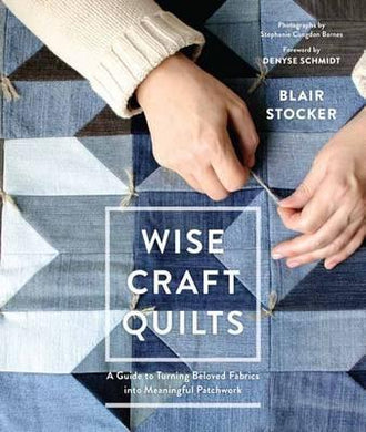 Wise Craft Quilts : A Guide to Turning Beloved Fabrics into Meaningful Patchwork - BookMarket