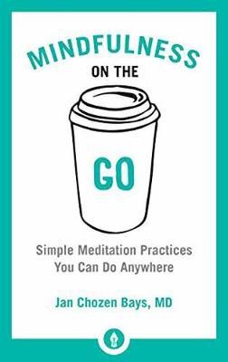 Mindfulness On The Go : Simple Meditation Practices You Can Do Anywhere - BookMarket