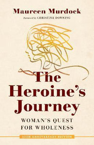 The Heroine's Journey : Woman's Quest for Wholeness
