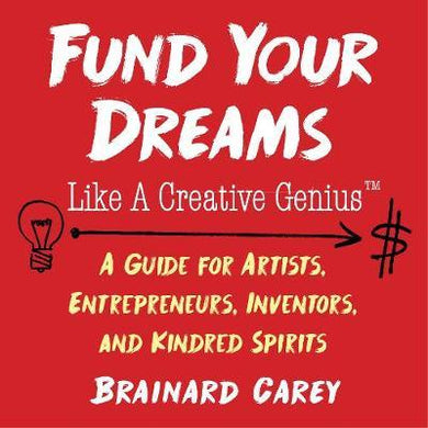 Fund Your Dreams Like a Creative Genius : A Guide for Artists, Entrepreneurs, Inventors, and Kindred Spirits - BookMarket