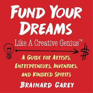 Fund Your Dreams Like a Creative Genius : A Guide for Artists, Entrepreneurs, Inventors, and Kindred Spirits - BookMarket
