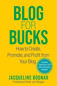 Blog for Bucks : How to Create, Promote, and Profit from Your Blog