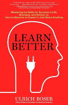 Learn Better : Mastering the Skills for Success in Life, Business, and School, or How to Become an Expert in Just About Anything
