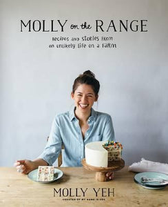 Molly on the Range : Recipes and Stories from An Unlikely Life on a Farm: A Cookbook