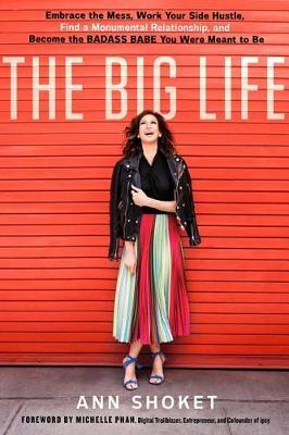 The Big Life : Embrace the Mess, Work Your Side Hustle, Find a Monumental Relationship, and Become the Badass Babe You Were Meant to Be - BookMarket