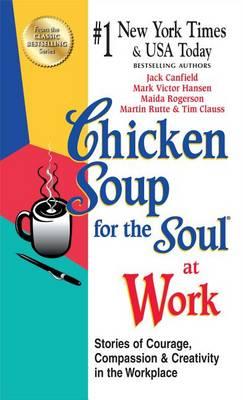 Chicken Soup for the Soul at Work - Export Edition : Stories of Courage, Compassion and Creativity in the Workplace