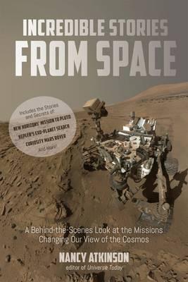 Incredible Stories from Space : A Behind-the-Scenes Look at the Missions Changing Our View of the Cosmos - BookMarket