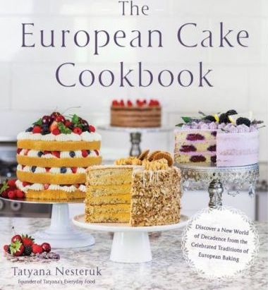 The European Cake Cookbook : Discover a New World of Decadence from the Celebrated Traditions of European Baking