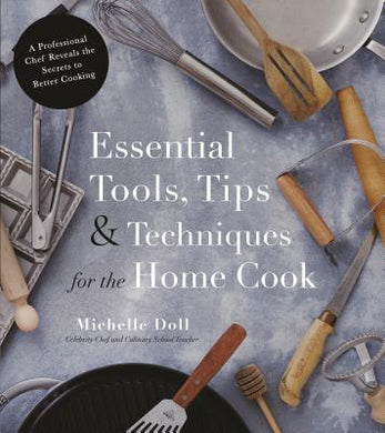 Essential Tools, Tips & Techniques for the Home Cook : A Professional Chef Reveals the Secrets to Better Cooking - BookMarket