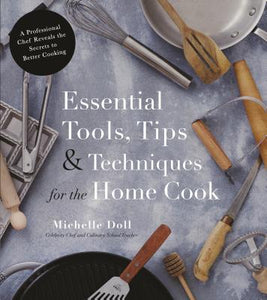 Essential Tools, Tips & Techniques for the Home Cook : A Professional Chef Reveals the Secrets to Better Cooking - BookMarket