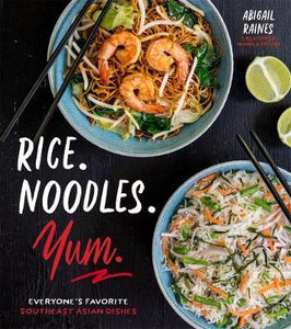 Rice. Noodles. Yum. : Everyone's Favorite Southeast Asian Dishes
