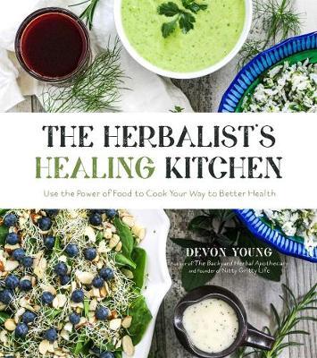 The Herbalist's Healing Kitchen : Use the Power of Food to Cook Your Way to Better Health