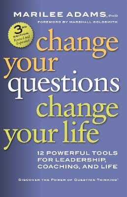 Change Your Questions, Change Your Life: 12 Powerful Tools for Leadership, Coaching, and Life