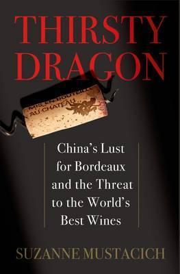 Thirsty Dragon : China's Lust for Bordeaux and the Threat to the World's Best Wines - BookMarket