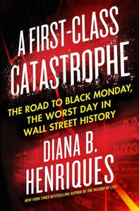 A First-Class Catastrophe : The Road to Black Monday, the Worst Day in Wall Street History - BookMarket