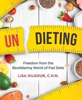 Undieting : Freedom from the Bewildering World of Fad Diets