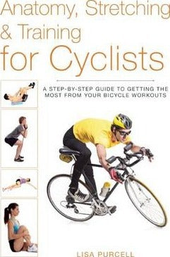Anatomy, Stretching & Training for Cyclists : A Step-by-Step Guide to Getting the Most from Your Bicycle Workouts - BookMarket