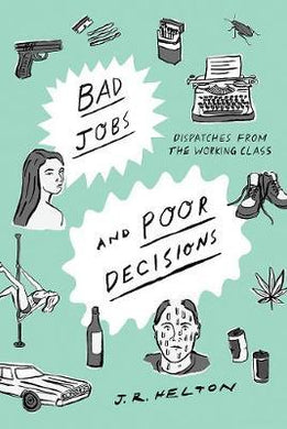 Bad Jobs and Poor Decisions : Dispatches from the Working Class - BookMarket