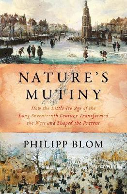 Nature's Mutiny : How the Little Ice Age of the Long Seventeenth Century Transformed the West and Shaped the Present