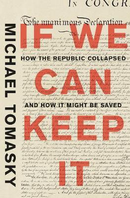 If We Can Keep It : How the Republic Collapsed and How it Might Be Saved