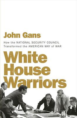 White House Warriors : How the National Security Council Transformed the American Way of War - BookMarket